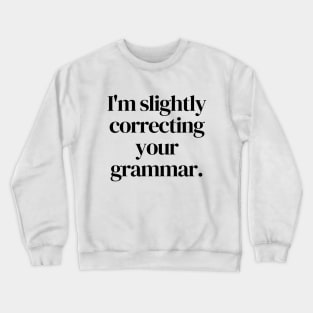 I'm slightly correcting your grammar Crewneck Sweatshirt